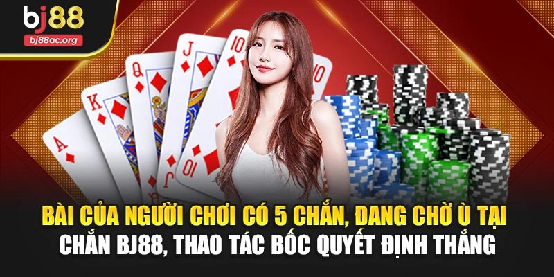 Bài của người chơi có 5 chắn, đang chờ ù tại Chắn BJ88, thao tác bốc quyết định thắng