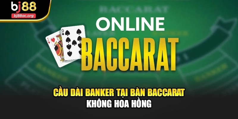 Cầu dài Banker tại bàn baccarat không hoa hồng