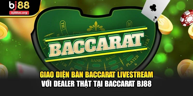Giao diện bàn baccarat livestream với dealer thật tại Baccarat BJ88
