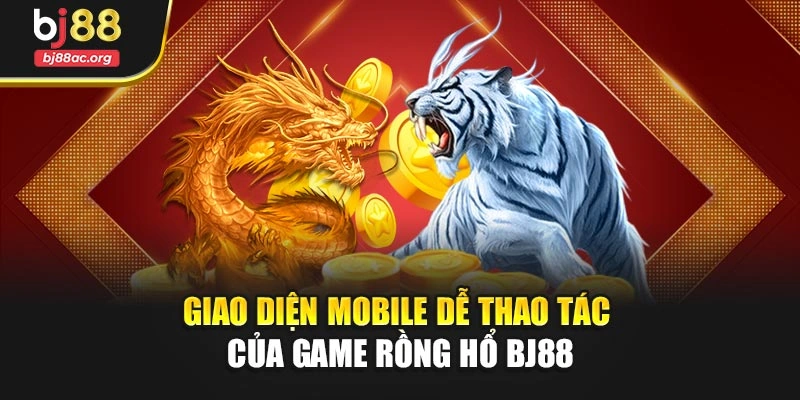 Giao diện mobile dễ thao tác của game Rồng Hổ BJ88