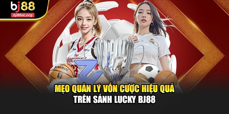 Mẹo quản lý vốn cược hiệu quả trên sảnh Lucky BJ88