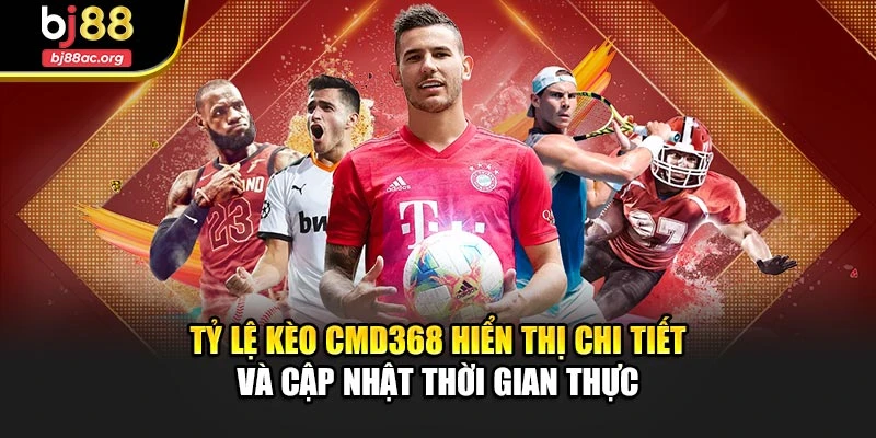 Tỷ lệ kèo CMD368 hiển thị chi tiết và cập nhật thời gian thực